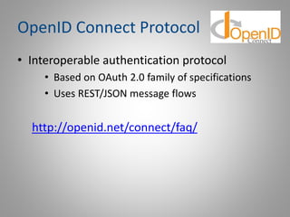 OpenID Connect Protocol
• Interoperable authentication protocol
• Based on OAuth 2.0 family of specifications
• Uses REST/...