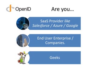 Are you…
     SaaS Provider like
Salesforce / Azure / Google


  End User Enterprise /
      Companies.


          Geeks
 