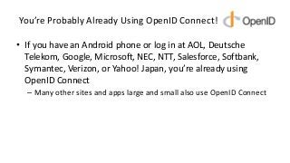 You’re Probably Already Using OpenID Connect!
• If you have an Android phone or log in at AOL, Deutsche
Telekom, Google, M...