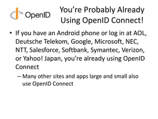 You’re Probably Already
Using OpenID Connect!
• If you have an Android phone or log in at AOL,
Deutsche Telekom, Google, M...
