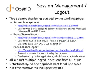 Session Management /
Logout
• Three approaches being pursued by the working group:
– Session Management
• http://openid.ne...