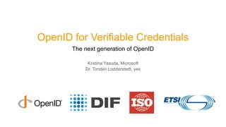 OpenID for Verifiable Credentials
The next generation of OpenID
Kristina Yasuda, Microsoft
Dr. Torsten Lodderstedt, yes
 