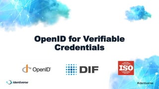 #identiverse
OpenID for Verifiable
Credentials
 