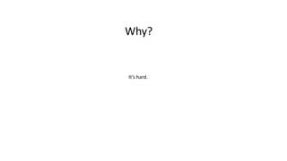 Why?
It’s hard.
 