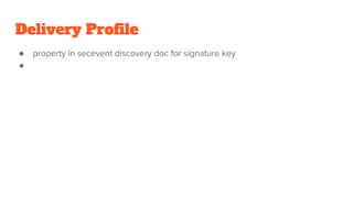 Delivery Profile
● property in secevent discovery doc for signature key
●
 