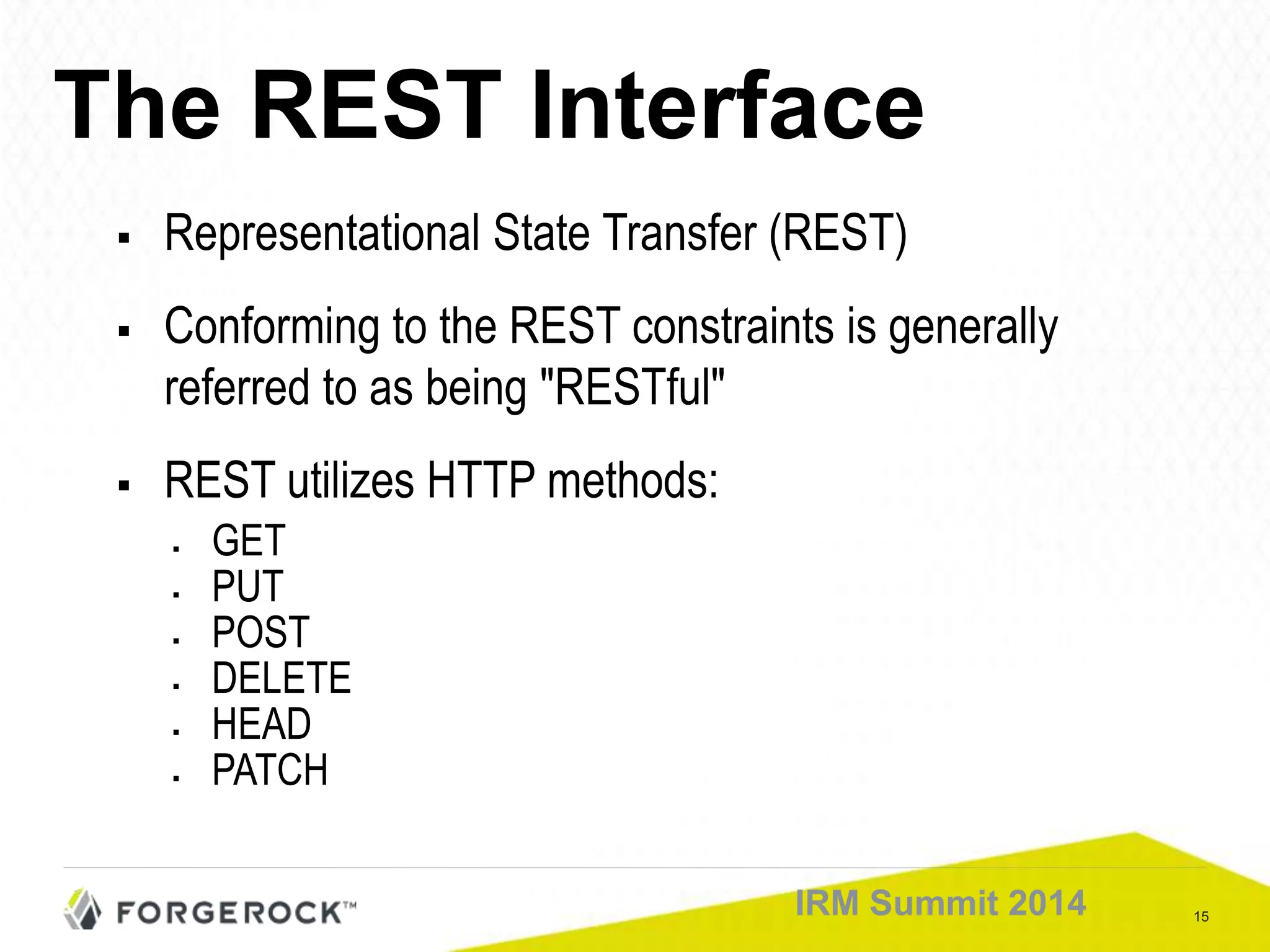 15IRM Summit 2014
The REST Interface
 Representational State Transfer (REST)
 Conforming to the REST constraints is generally
referred to as being "RESTful"
 REST utilizes HTTP methods:
 GET
 PUT
 POST
 DELETE
 HEAD
 PATCH
 