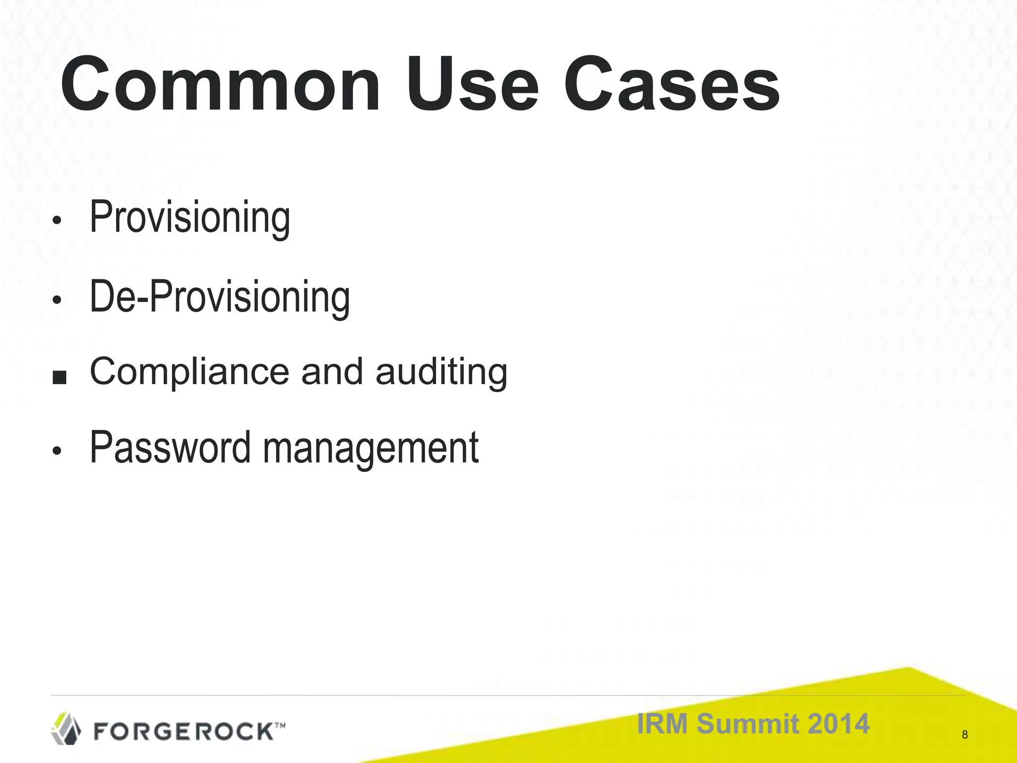 8IRM Summit 2014
Common Use Cases
• Provisioning
• De-Provisioning
■ Compliance and auditing
• Password management
 