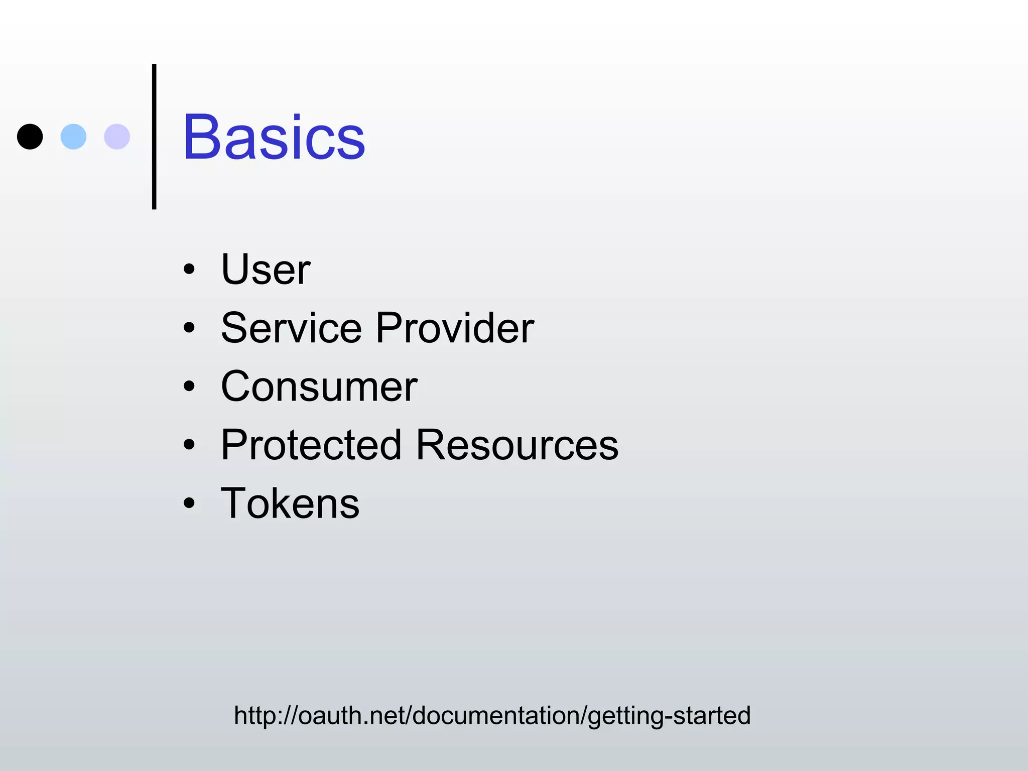 Basics User Service Provider Consumer Protected Resources Tokens http://oauth.net/documentation/getting-started 
