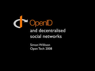 and decentralised
social networks
Simon Willison
Open Tech 2008
 