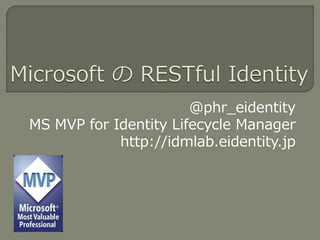 @phr_eidentity
MS MVP for Identity Lifecycle Manager
            http://idmlab.eidentity.jp
 