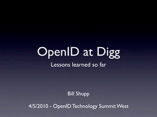 OpenID at Digg
        Lessons learned so far



               Bill Shupp

4/5/2010 - OpenID Technology Summit West
 