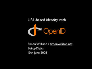 URL-based identity with




Simon Willison / simonwillison.net
Being-Digital
10th June 2008