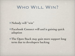 Who Will Win?

Nobody will “win”

Facebook Connect will and is gaining quick
adoption

The Open Stack may gain more suppor...