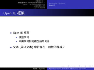 问题是什么？
         什么是 Open Information Extraction？
                                            Information Extraction
           Open IE: The Second Generation
                                            Open IE
                           试验结果及分析
                           Open IE 的应用




. Open IE 框架



      Open IE 框架
         模型学习
         采用学习到的模型抽取关系

      文本 (英语文本) 中否存在一般性的模板？




                                                           .         .    .      .      .        .

                          孔庆超 - Open IE     Open Information Extraction: The Second Generation
 