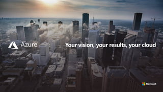 Your vision, your results, your cloud
 