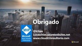 Obrigado
@lchies
Lucaschies.azurewebsites.net
www.cloudcconsultoria.com
 