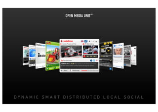 OPEN MEDIA UNIT™




DYNAMIC SMART DISTRIBUTED LOCAL SOCIAL
 