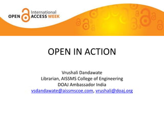 OPEN IN ACTION
Vrushali Dandawate
Librarian, AISSMS College of Engineering
DOAJ Ambassador India
vsdandawate@aissmscoe.com, vrushali@doaj.org
 