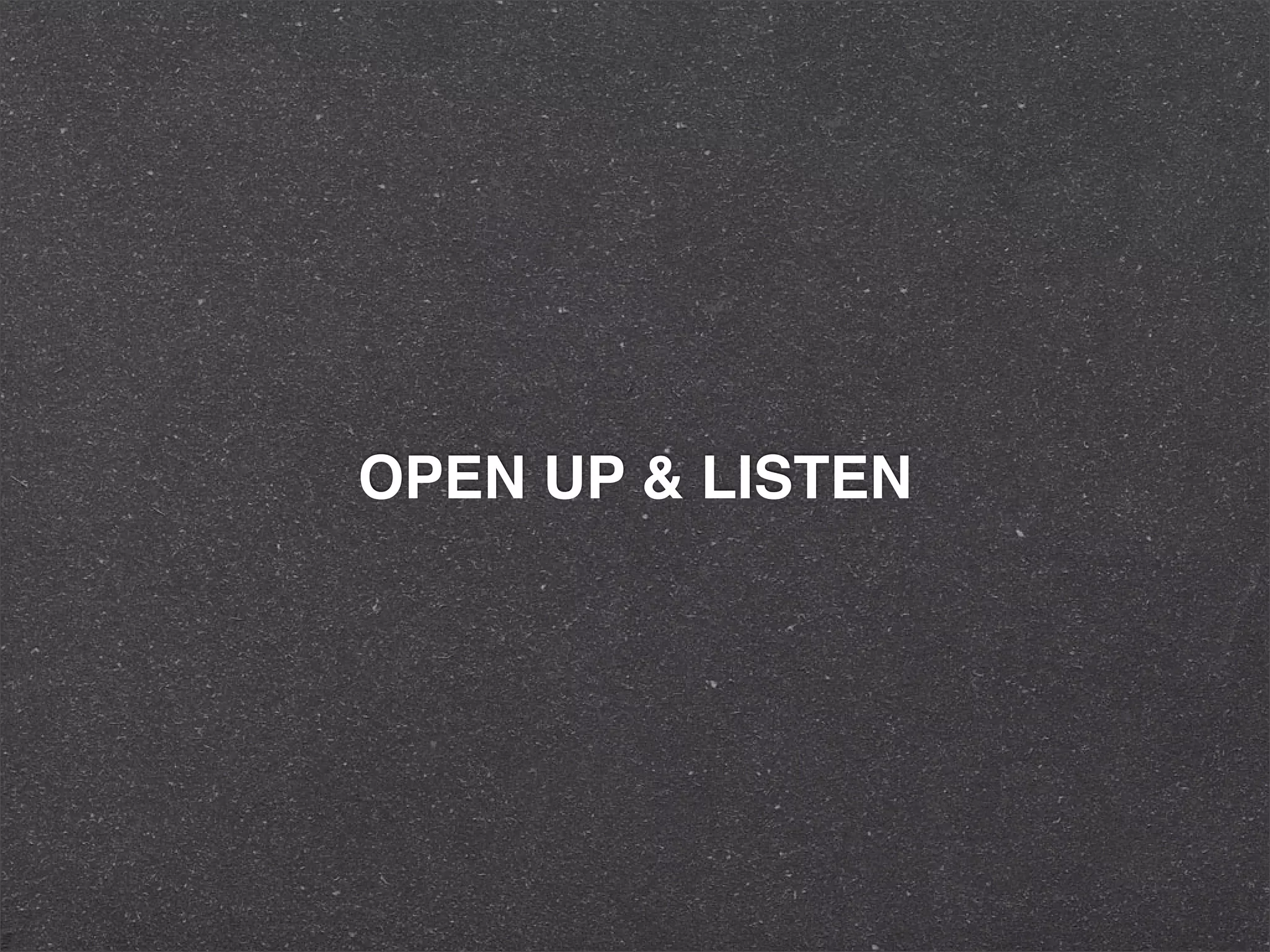 OPEN UP & LISTEN
 
