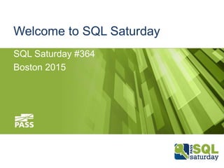 Welcome to SQL Saturday
SQL Saturday #364
Boston 2015
 