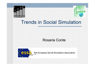 Trends in Social Simulation


         Rosaria Conte
 