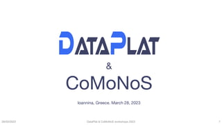 28/03/2023 DataPlat & CoMoNoS workshops 2023
Ioannina, Greece. March 28, 2023
&
CoMoNoS
1
 