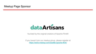 Meetup Page Sponsor
founded by the original creators of Apache Flink?
If you havent join our meetup group, please register at
https://www.meetup.com/seattle-apache-flink/
 