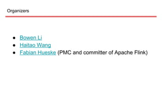 Organizers
 Bowen Li
 Haitao Wang
 Fabian Hueske (PMC and committer of Apache Flink)
 