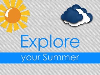 Explore
your Summer
 