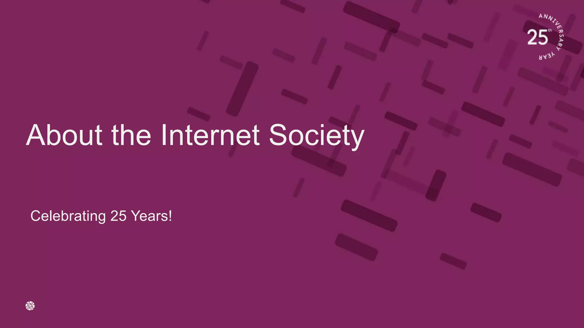 About the Internet Society
Celebrating 25 Years!
 