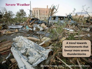 TELLING THE WEATHER STORY | 17 
Severe Weather 
Goderich Tornado: Aug 21 2011(AP/CP/Geoff Robins) 
A trend towards environments that favour more severe thunderstorms  