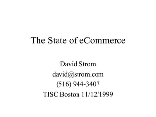 The State of eCommerce David Strom [email_address] (516) 944-3407 TISC Boston 11/12/1999 