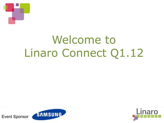 Welcome to
Linaro Connect Q1.12
Event Sponsor
 