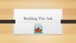Building The Ark
2014-2015
 