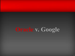Oracle v. Google


                   1
 
