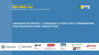OPENING KEYNOTE I: TOWARDS A POST-2015 FRAMEWORK
FOR DISASTER RISK REDUCTION
 