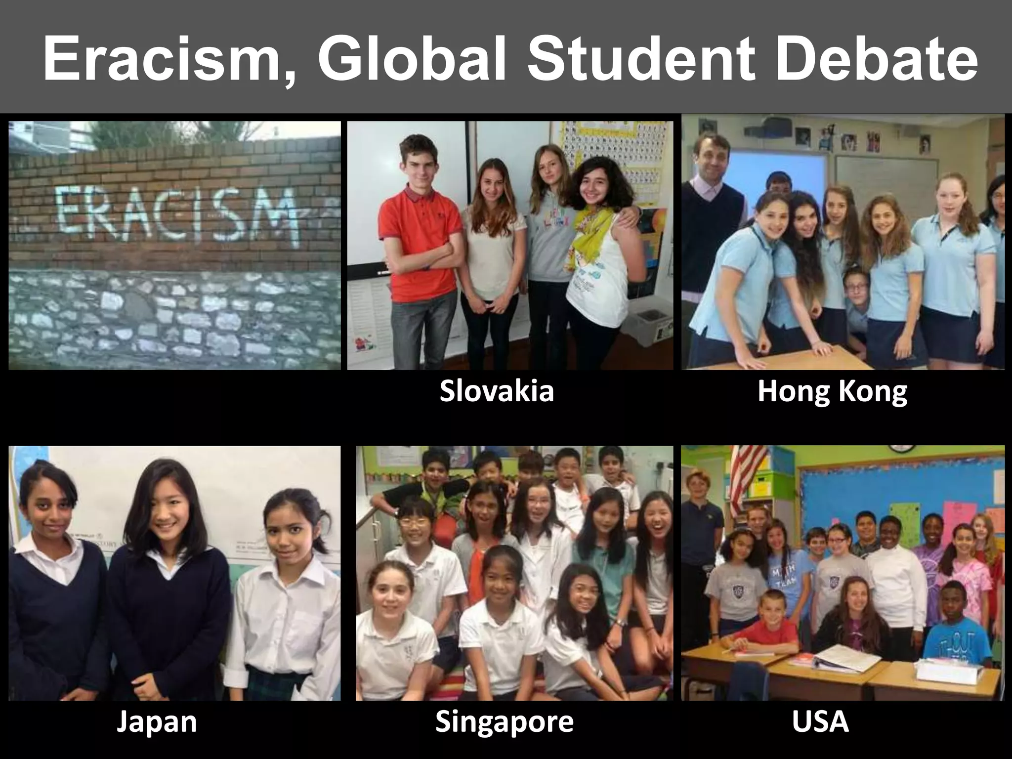 Slovakia Hong Kong
Japan Singapore USA
Eracism, Global Student Debate
 