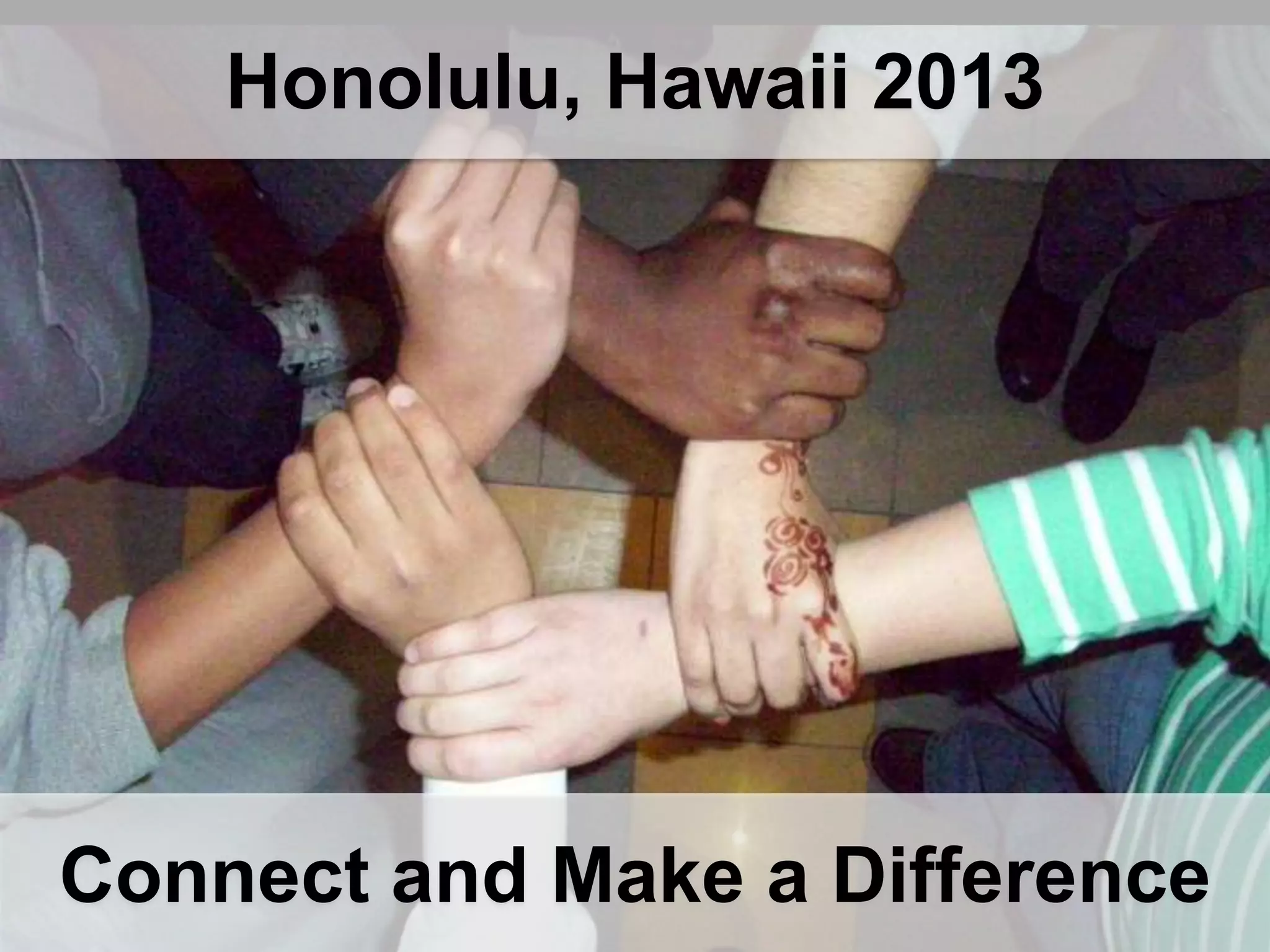 Honolulu, Hawaii 2013
Connect and Make a Difference
 