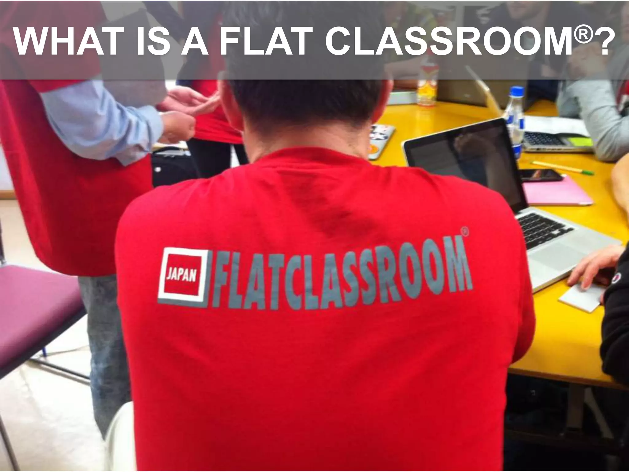 WHAT IS A FLAT CLASSROOM®?
 