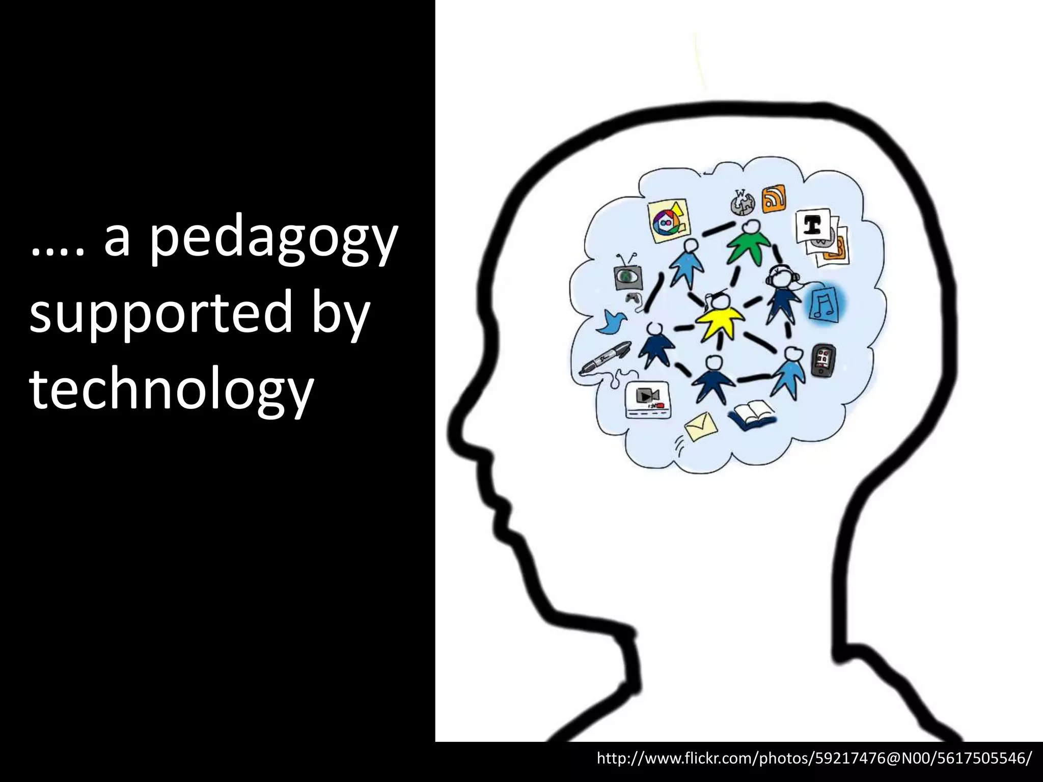 …. a pedagogy
supported by
technology
http://www.flickr.com/photos/59217476@N00/5617505546/
 