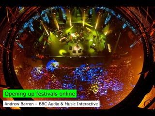 Opening up festivals online
Andrew Barron – BBC Audio & Music Interactive