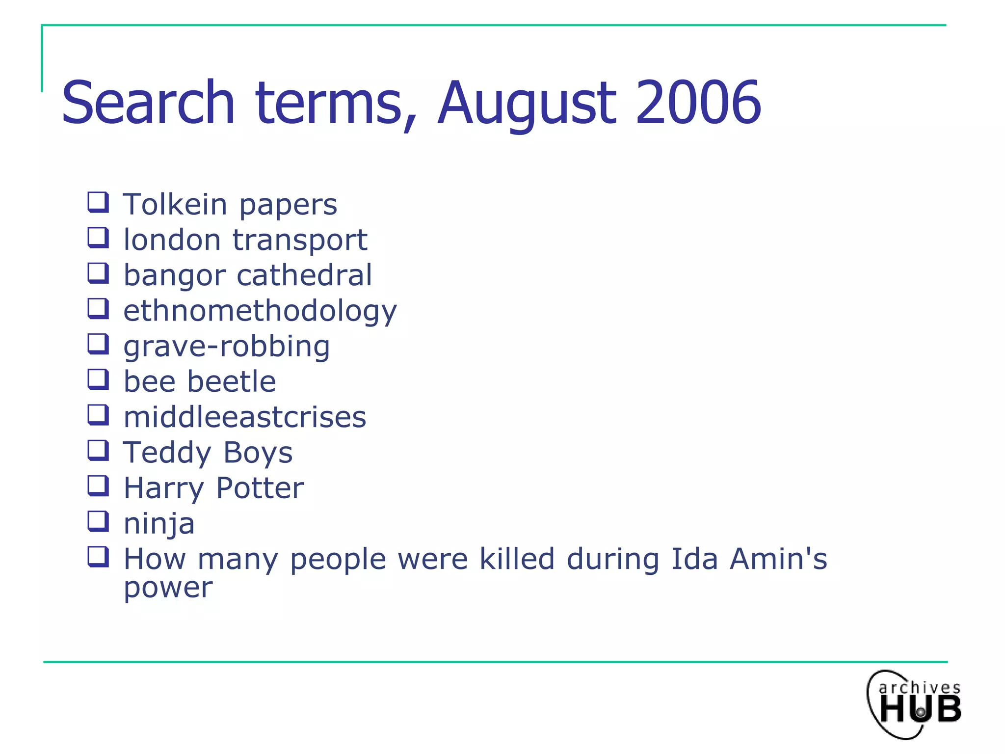 Search terms, August 2006 Tolkein papers london transport bangor cathedral ethnomethodology grave-robbing bee beetle middleeastcrises Teddy Boys Harry Potter ninja How many people were killed during Ida Amin's power 