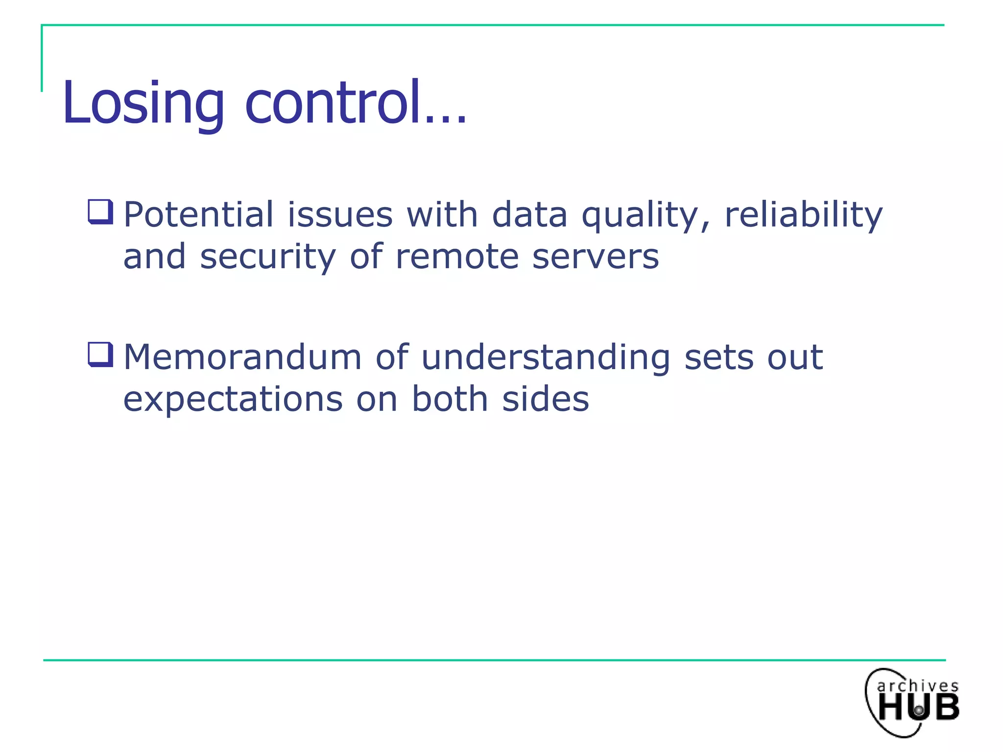 Losing control… Potential issues with data quality, reliability and security of remote servers Memorandum of understanding sets out expectations on both sides 