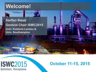 October 11-15, 2015
Welcome!
Steffen Staab
General Chair ISWC2015
Univ. Koblenz-Landau &
Univ. Southampton
 