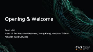 Opening & Welcome
Zane Moi
Head of Business Development, Hong Kong, Macau & Taiwan
Amazon Web Services
 