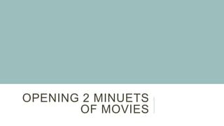 OPENING 2 MINUETS
OF MOVIES

 