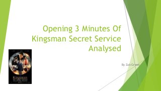Opening 3 Minutes Of
Kingsman Secret Service
Analysed
By Zak Green
 