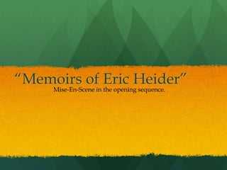 “Memoirs of Eric Heider”
Mise-En-Scene in the opening sequence.

 