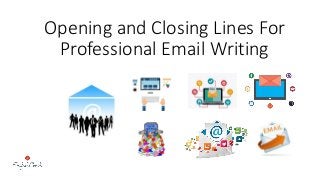 Opening and Closing Lines For
Professional Email Writing
 