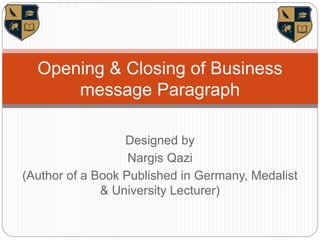 Designed by
Nargis Qazi
(Author of a Book Published in Germany, Medalist
& University Lecturer)
Opening & Closing of Business
message Paragraph
 
